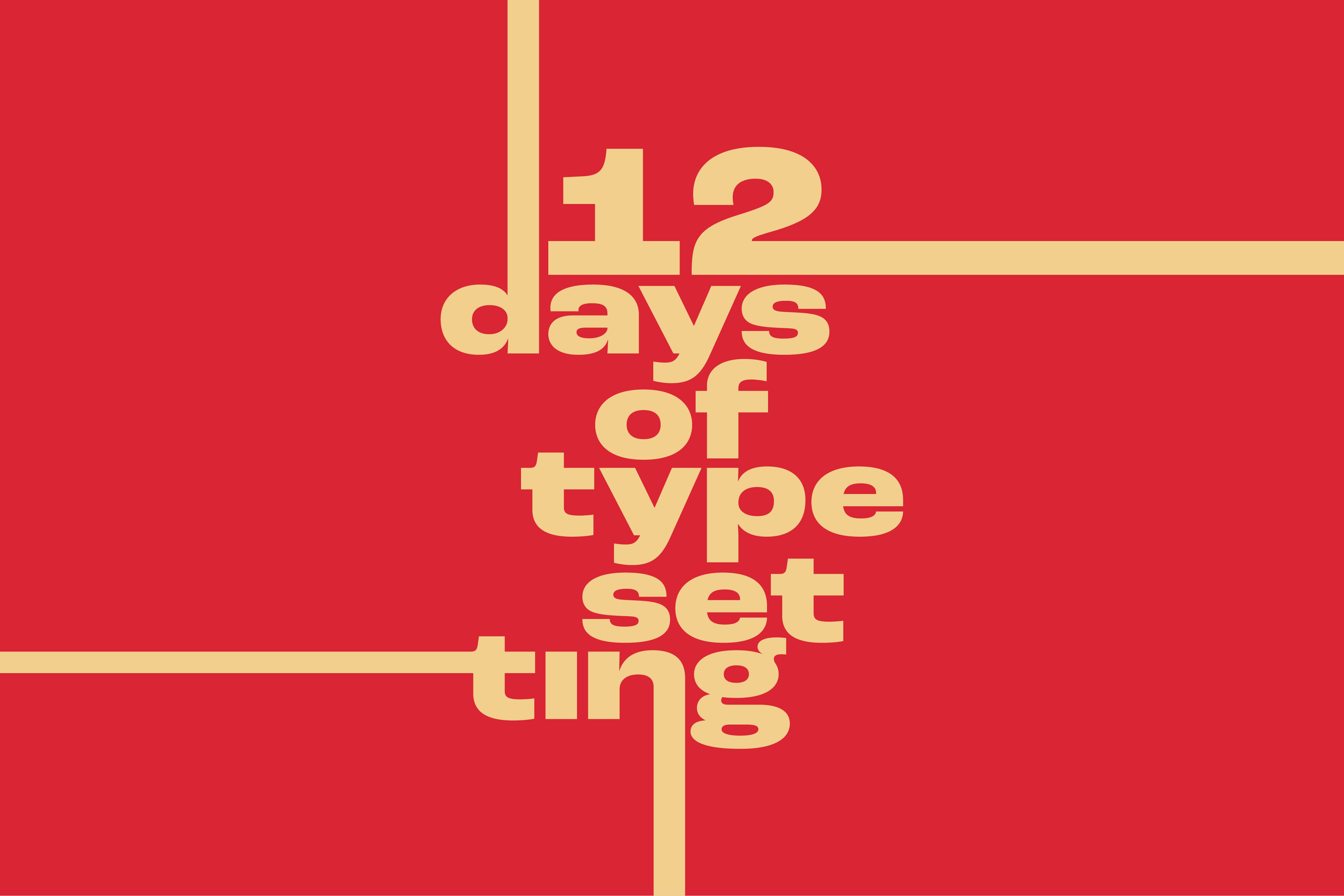 12 days of typesetting title lockup. Some letters are modified to have a part stretched to the edges.
