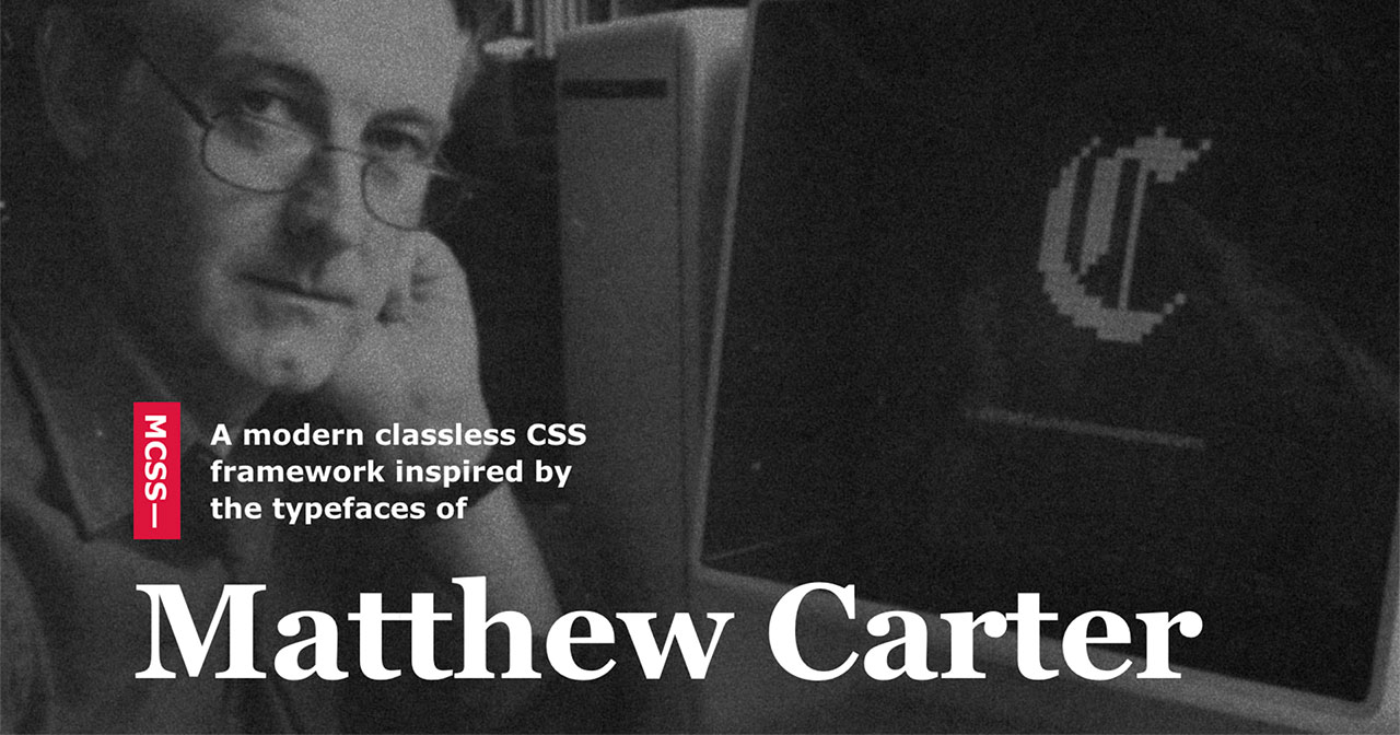 MCSS: A modern classless CSS framework inspired by the typefaces of Matthew Carter.